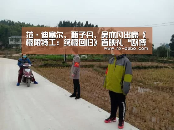 范·迪塞尔、甄子丹、吴亦凡出席《极限特工:终极回归》首映礼“欧博ABG”(图2) 欧博ABG