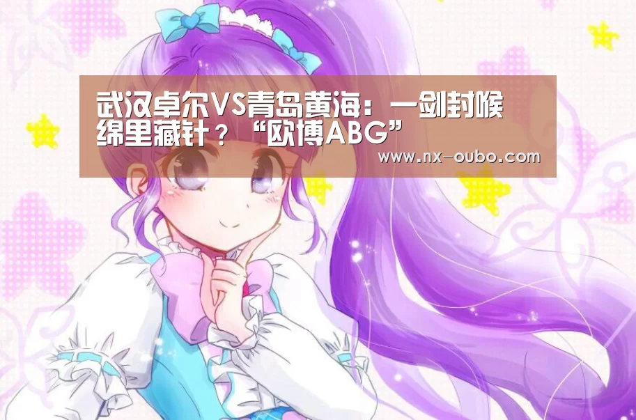 武汉卓尔VS青岛黄海:一剑封喉 绵里藏针?“欧博ABG”(图2) abg欧博官网